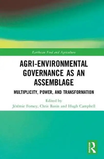 Agri-environmental Governance as an Assemblage: Multiplicity, Power, and Transformation by Jérémie Forney