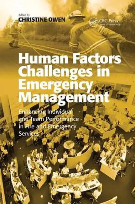 Human Factors Challenges in Emergency Management: Enhancing Individual and Team Performance in Fire and Emergency Services by Christine Owen