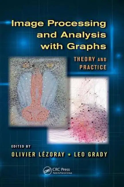Image Processing and Analysis with Graphs: Theory and Practice by Olivier Lezoray