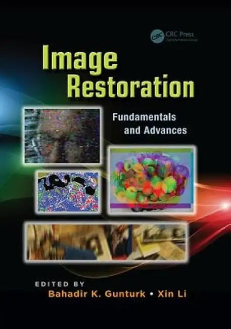 Image Restoration: Fundamentals and Advances by Bahadir Kursat Gunturk