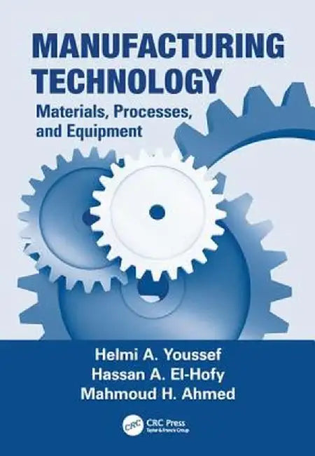 Manufacturing Technology: Materials, Processes, and Equipment by Helmi A. Youssef
