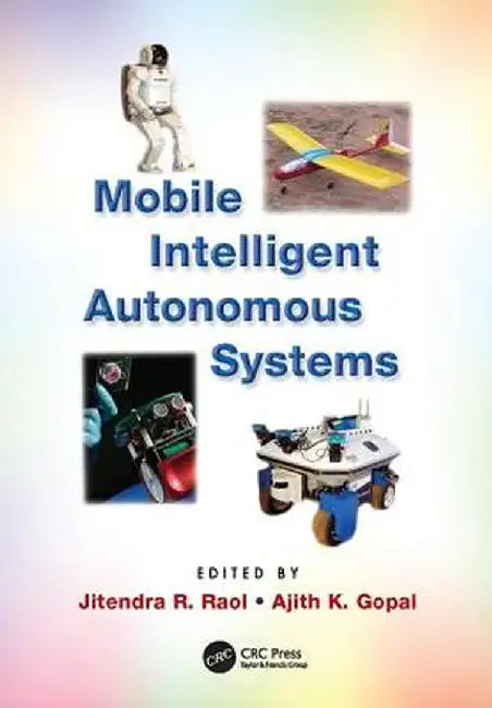 Mobile Intelligent Autonomous Systems by Jitendra R. Raol