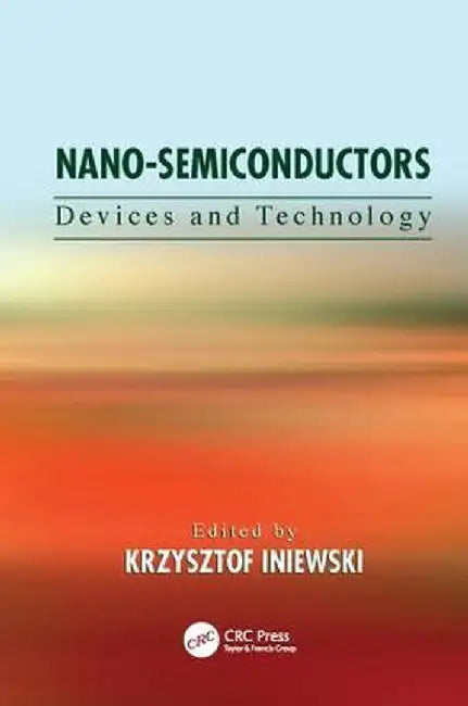 Nano-Semiconductors: Devices and Technology by Krzysztof Iniewski