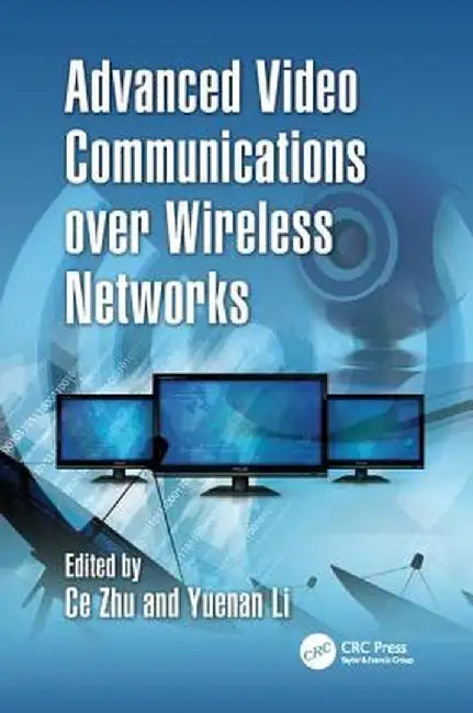 Advanced Video Communications Over Wireless Networks by Ce Zhu