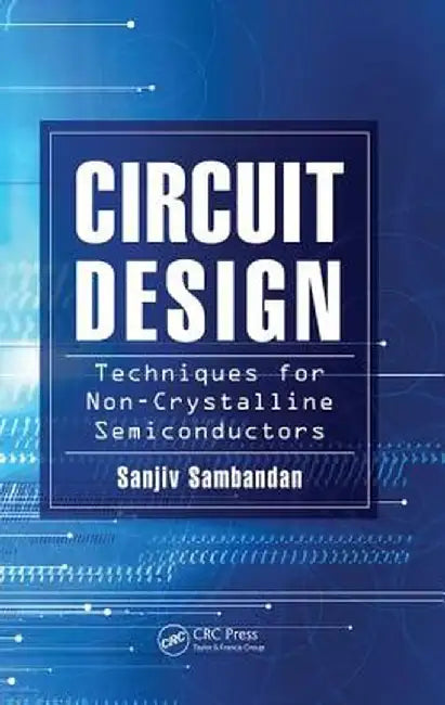 Circuit Design Techniques for Non-Crystalline Semiconductors by Sanjiv Sambandan