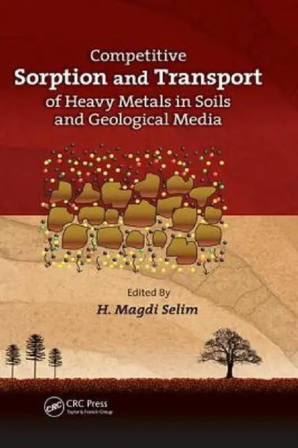 Competitive Sorption and Transport of Heavy Metals in Soils and Geological Media by H. Magdi Selim