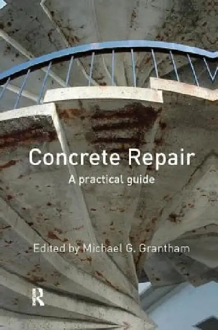 Concrete Repair: A Practical Guide by Michael G. Grantham
