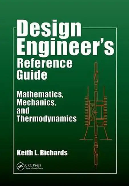 Design Engineer's Reference Guide: Mathematics, Mechanics, and Thermodynamics by Keith L. Richards
