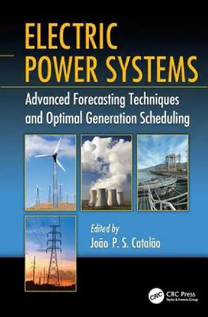 Electric Power Systems: Advanced Forecasting Techniques and Optimal Generation Scheduling by João P. S. Catalão