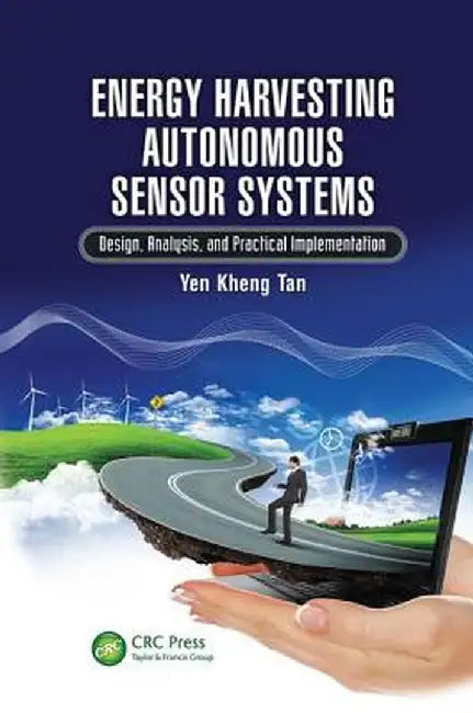 Energy Harvesting Autonomous Sensor Systems: Design, Analysis, and Practical Implementation by Yen Kheng Tan