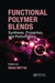 Functional Polymer Blends: Synthesis, Properties, and Performance by Vikas Mittal