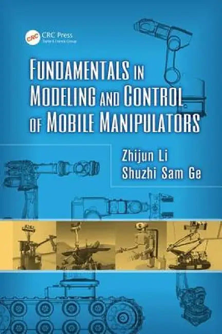 Fundamentals in Modeling and Control of Mobile Manipulators by Zhijun Li