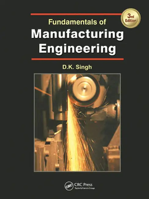 Fundamentals of Manufacturing Engineering, Third Edition by DK Singh