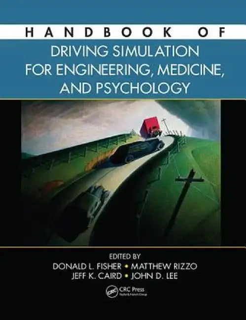 Handbook of Driving Simulation for Engineering, Medicine, and Psychology by Donald L. Fisher