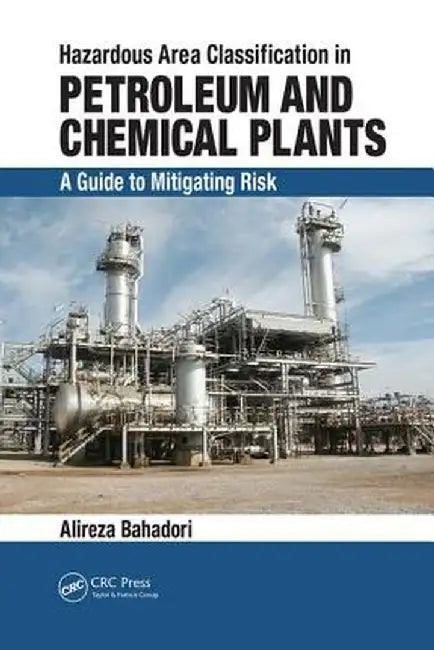 Hazardous Area Classification in Petroleum and Chemical Plants: A Guide to Mitigating Risk by Alireza Bahadori