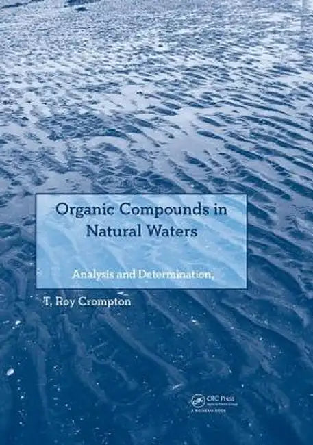 Organic Compounds in Natural Waters: Analysis and Determination by T Roy Crompton