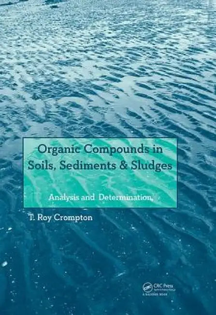 Organic Compounds in Soils, Sediments & Sludges: Analysis and Determination by T Roy Crompton