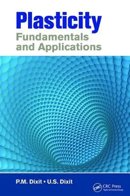 Plasticity: Fundamentals and Applications by P.M. Dixit
