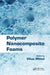 Polymer Nanocomposite Foams by Vikas Mittal