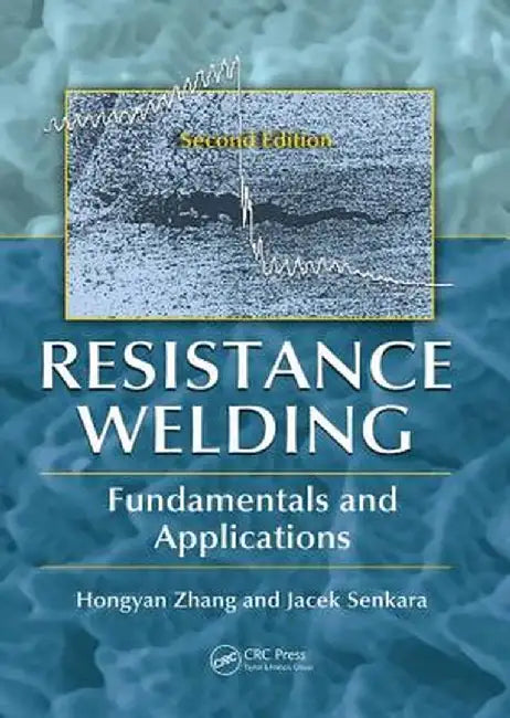 Resistance Welding: Fundamentals and Applications, Second Edition by Hongyan Zhang