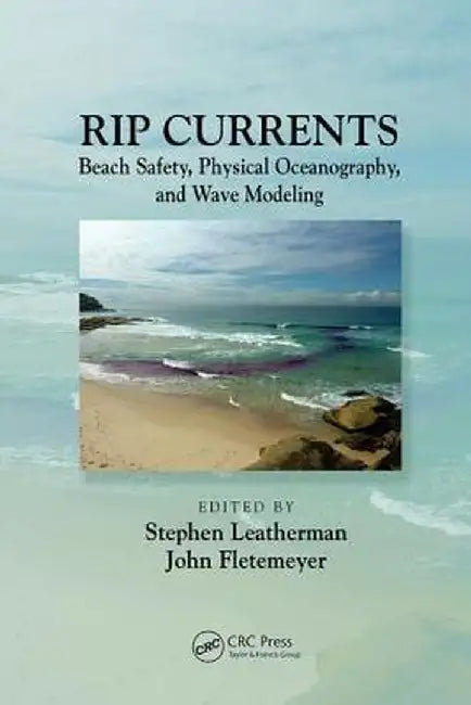 Rip Currents: Beach Safety, Physical Oceanography, and Wave Modeling by Stephen Leatherman
