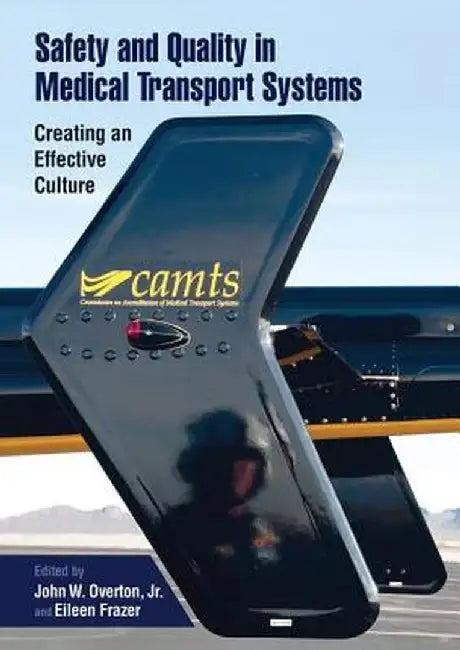 Safety and Quality in Medical Transport Systems: Creating an Effective Culture by John W. Overton