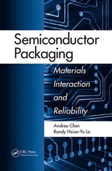 Semiconductor Packaging: Materials Interaction and Reliability by Andrea Chen