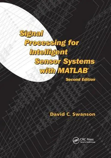 Signal Processing for Intelligent Sensor Systems with Matlab(r) by David C. Swanson