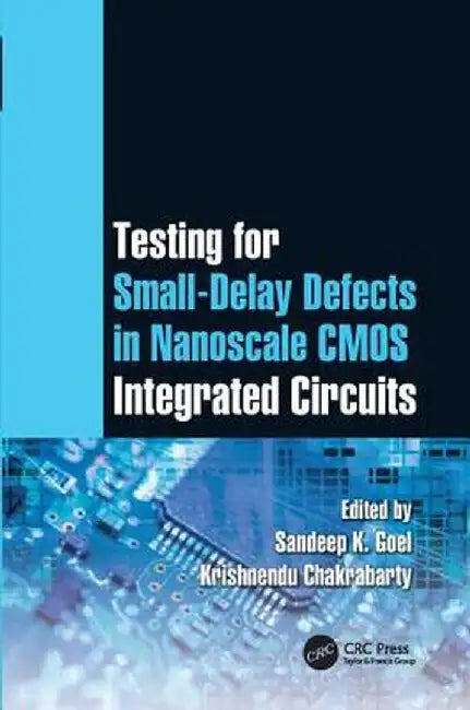 Testing for Small-Delay Defects in Nanoscale CMOS Integrated Circuits by Sandeep K. Goel