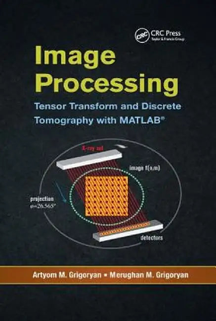 Image Processing: Tensor Transform and Discrete Tomography with MATLAB (R) by Artyom M. Grigoryan