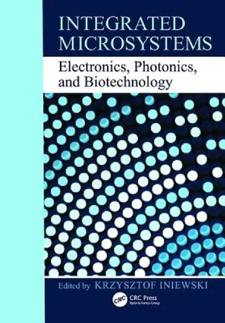 Integrated Microsystems: Electronics, Photonics, and Biotechnology by Krzysztof Iniewski