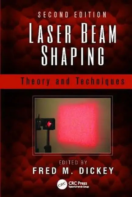 Laser Beam Shaping: Theory and Techniques, Second Edition by Fred M. Dickey