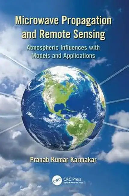 Microwave Propagation and Remote Sensing: Atmospheric Influences with Models and Applications by Pranab Kumar Karmakar