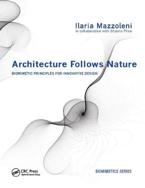 Architecture Follows Nature-Biomimetic Principles for Innovative Design by Ilaria Mazzoleni