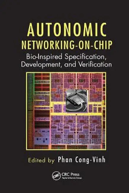 Autonomic Networking-On-Chip: Bio-Inspired Specification, Development, and Verification by Phan Cong-Vinh