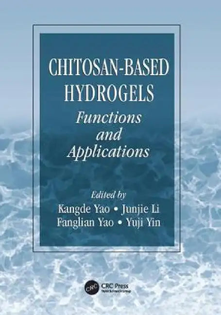 Chitosan-Based Hydrogels: Functions and Applications by Kangde Yao