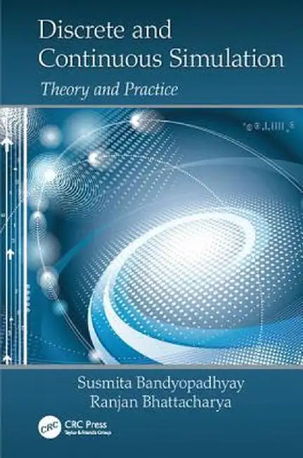 Discrete and Continuous Simulation: Theory and Practice by Susmita Bandyopadhyay