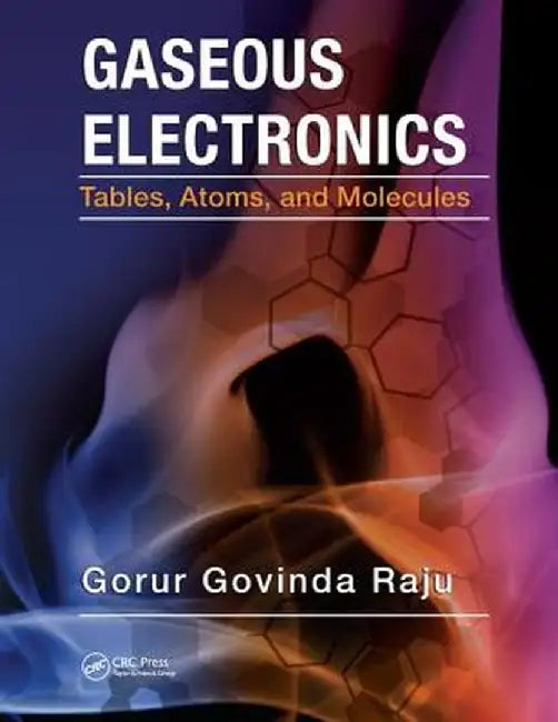 Gaseous Electronics: Tables, Atoms, and Molecules by Gorur Govinda Raju