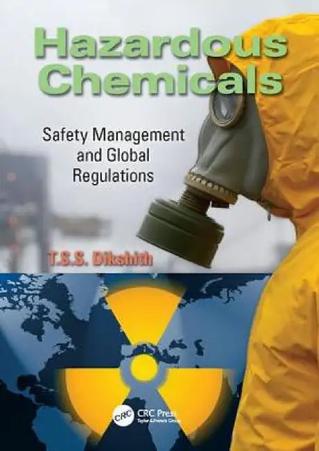 Hazardous Chemicals: Safety Management and Global Regulations by T.S.S. Dikshith