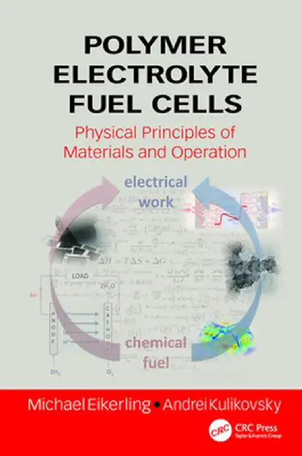 Polymer Electrolyte Fuel Cells: Physical Principles of Materials and Operation by Michael Eikerling