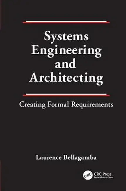 Systems Engineering and Architecting: Creating Formal Requirements by Laurence Bellagamba