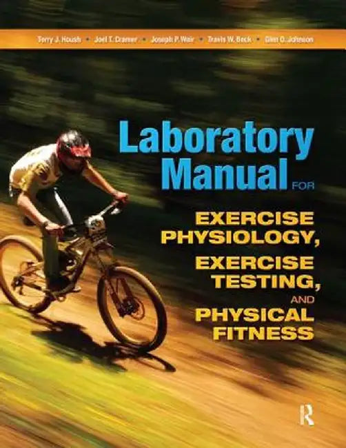 Laboratory Manual for Exercise Physiology, Exercise Testing, and Physical Fitness by Terry Housh