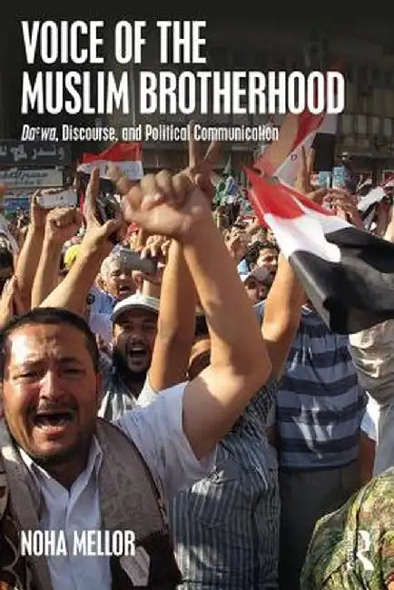 Voice of the Muslim Brotherhood: Da'wa, Discourse, and Political Communication by Noha Mellor