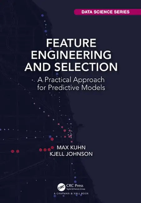Feature Engineering and Selection: A Practical Approach for Predictive Models by Max Kuhn