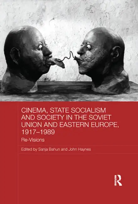 Cinema, State Socialism and Society in the Soviet Union and Eastern Europe, 1917-1989: Re-Visions by Sanja Bahun