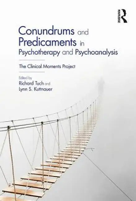 Conundrums and Predicaments in Psychotherapy and Psychoanalysis: The Clinical Moments Project by Richard Tuch