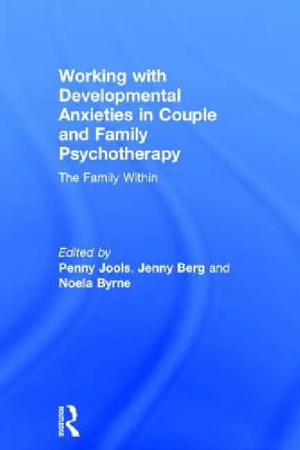 Working With Developmental Anxieties In Couple And Family Psychotherapy: The Family Within by Penny Jools