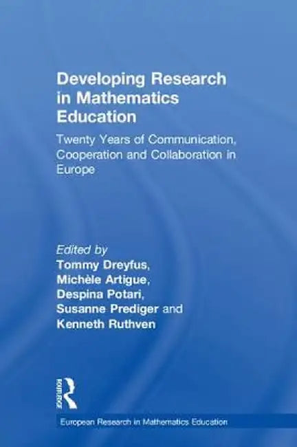 Developing Research in Mathematics Education: Twenty Years of Communication, Cooperation and Collaboration in Europe by Tommy Dreyfus
