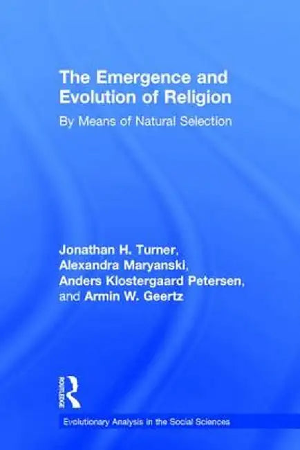 The Emergence and Evolution of Religion: By Means of Natural Selection by Jonathan Turner
