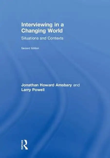 Interviewing in a Changing World: Situations and Contexts by Jonathan H. Amsbary